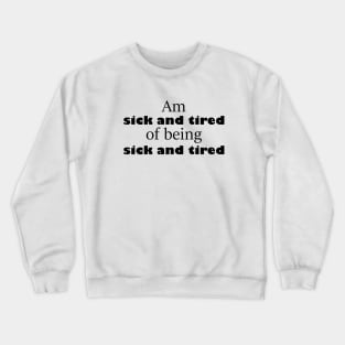 am sick and tired of being sick and tired funny sayings about life Crewneck Sweatshirt